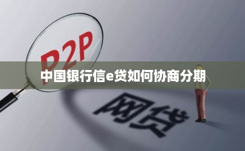 中国银行信e贷如何协商分期