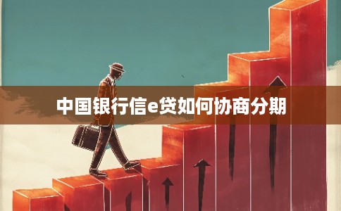 中国银行信e贷如何协商分期