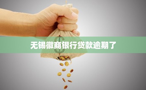无锡徽商银行贷款逾期了 无锡徽商银行贷款逾期了