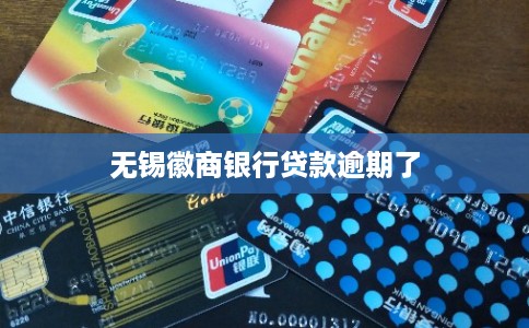 无锡徽商银行贷款逾期了 无锡徽商银行贷款逾期了