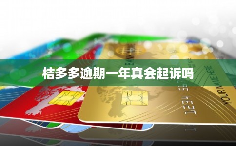 桔多多逾期一年真会起诉吗 桔多多逾期一年真会起诉吗