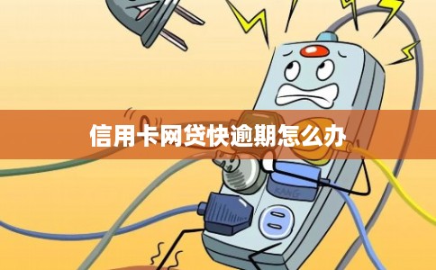 信用卡网贷快逾期怎么办