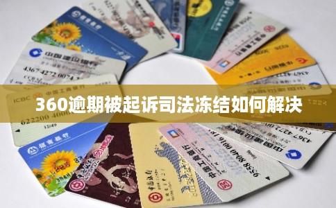 360逾期被起诉司法冻结如何解决