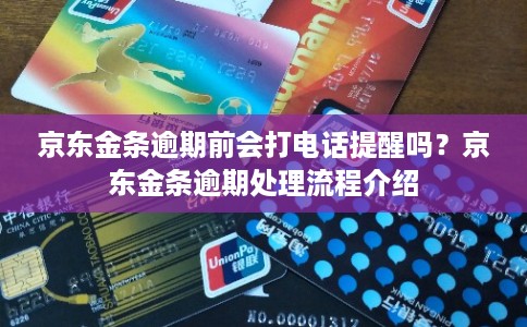 京东金条逾期前会打电话提醒吗？京东金条逾期处理流程介绍