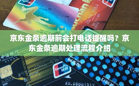 京东金条逾期前会打电话提醒吗？京东金条逾期处理流程介绍