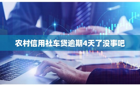 农村信用社车贷逾期4天了没事吧