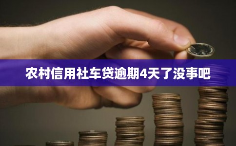 农村信用社车贷逾期4天了没事吧