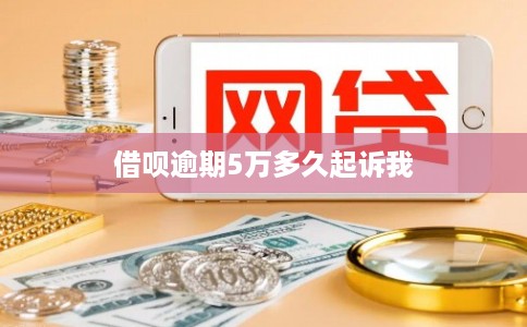 借呗逾期5万多久起诉我