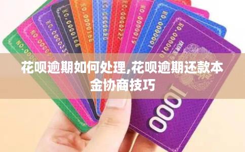 花呗逾期如何处理,花呗逾期还款本金协商技巧