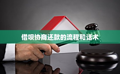借呗协商还款的流程和话术