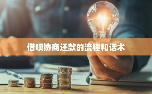 借呗协商还款的流程和话术