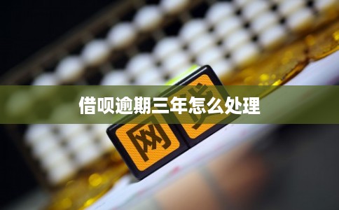 借呗逾期三年怎么处理