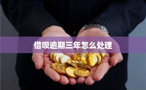 借呗逾期三年怎么处理