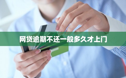网贷逾期不还一般多久才上门