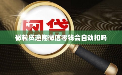 微粒贷逾期微信零钱会自动扣吗
