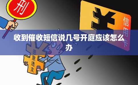 收到催收短信说几号开庭应该怎么办