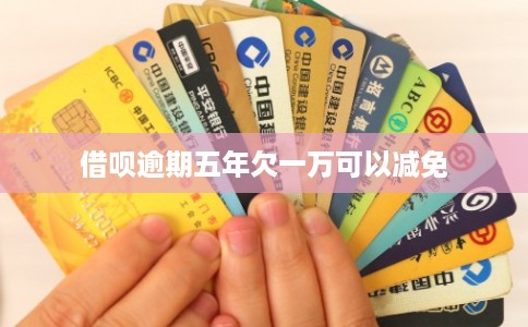 借呗逾期五年欠一万可以减免