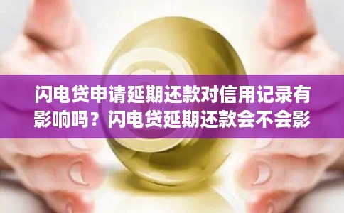 闪电贷申请延期还款对信用记录有影响吗?闪电贷延期还款会不会影响个人征信 闪电贷申请延期还款对信用记录有影响吗?闪电贷延期还款会不会影响个人征信