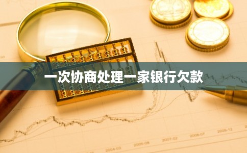 一次协商处理一家银行欠款