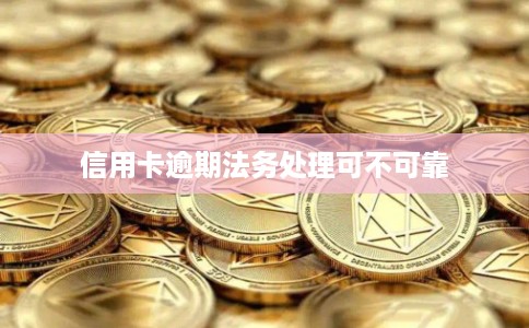 信用卡逾期法务处理可不可靠