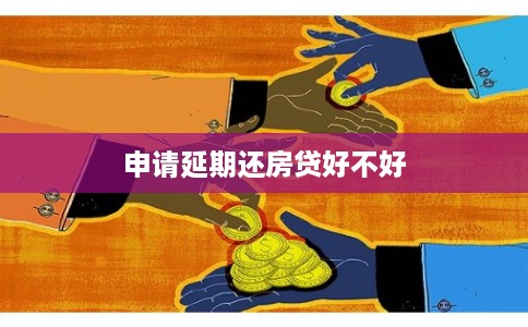 申请延期还房贷好不好