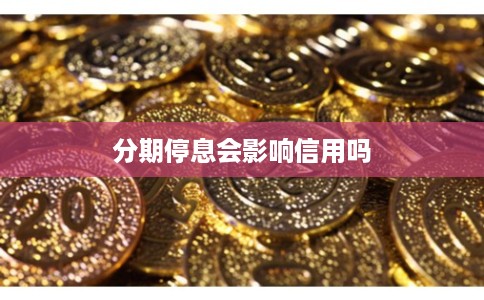 分期停息会影响信用吗