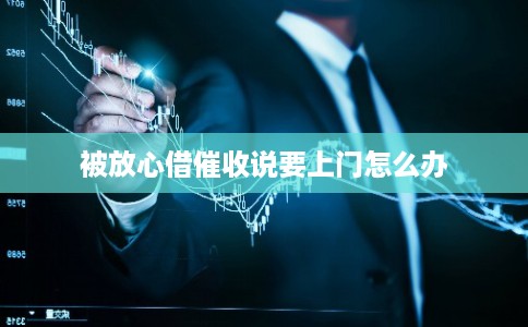 被放心借催收说要上门怎么办