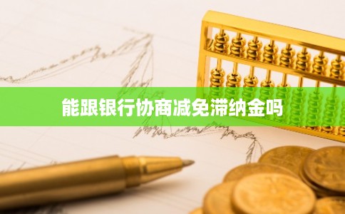 能跟银行协商减免滞纳金吗