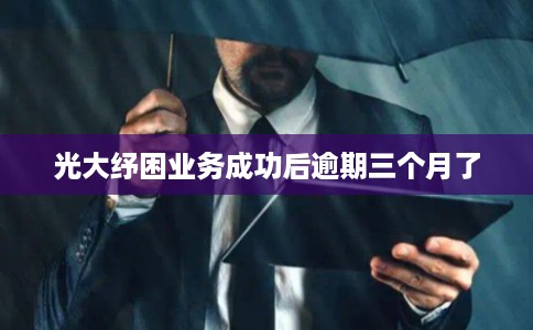 光大纾困业务成功后逾期三个月了