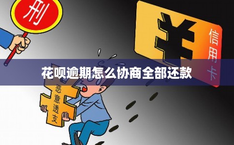 花呗逾期怎么协商全部还款