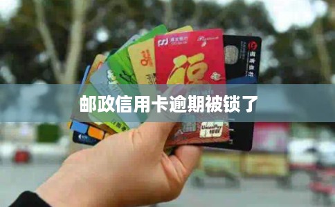 邮政信用卡逾期被锁了