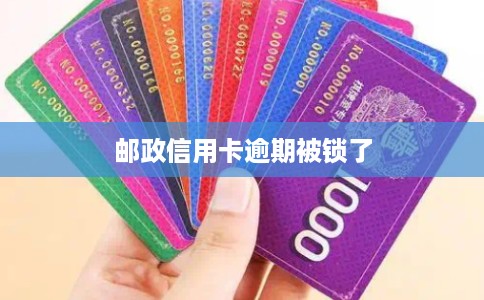 邮政信用卡逾期被锁了