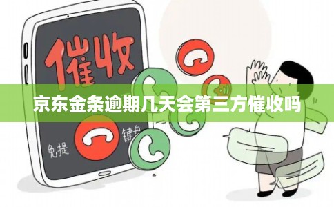 京东金条逾期几天会第三方催收吗