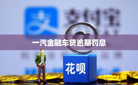 一汽金融车贷逾期罚息