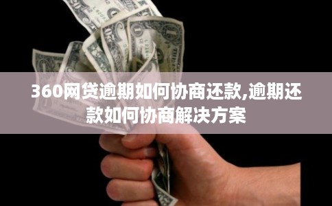 360网贷逾期如何协商还款,逾期还款如何协商解决方案