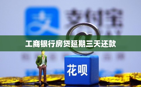 工商银行房贷延期三天还款