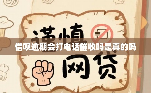 借呗逾期会打电话催收吗是真的吗