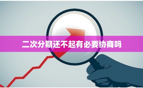 二次分期还不起有必要协商吗