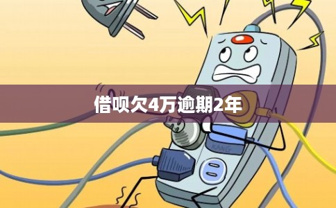 借呗欠4万逾期2年