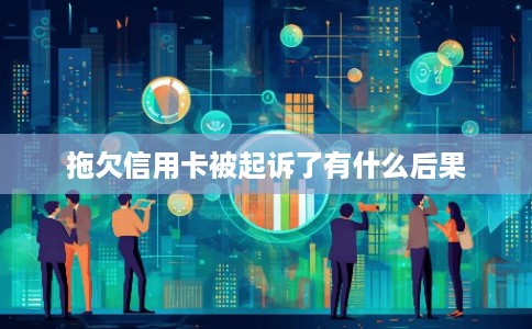 拖欠信用卡被起诉了有什么后果