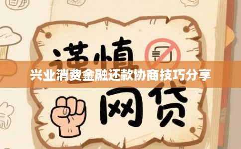 兴业消费金融还款协商技巧分享