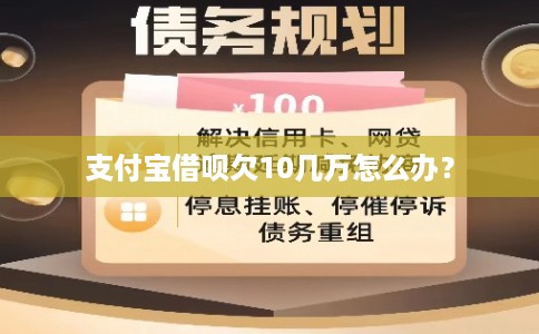 支付宝借呗欠10几万怎么办? 支付宝借呗欠10几万怎么办?