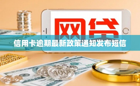 信用卡逾期最新政策通知发布短信