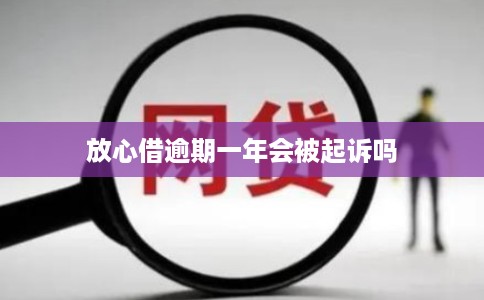 放心借逾期一年会被起诉吗