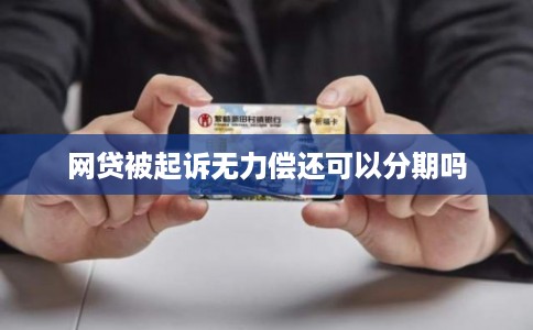 网贷被起诉无力偿还可以分期吗