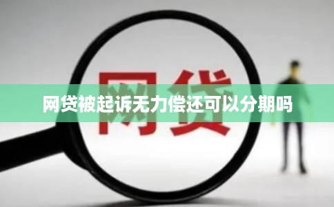网贷被起诉无力偿还可以分期吗