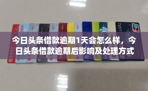 今日头条借款逾期1天会怎么样，今日头条借款逾期后影响及处理方式