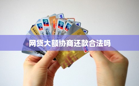 网贷大额协商还款合法吗
