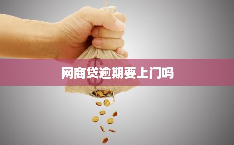 网商贷逾期要上门吗