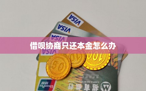 借呗协商只还本金怎么办